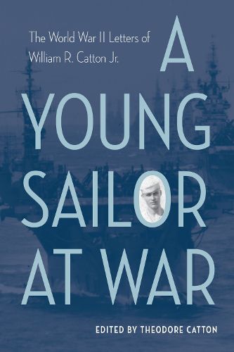 Cover image for A Young Sailor at War: The World War II Letters of William R. Catton Jr.