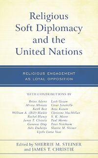 Cover image for Religious Soft Diplomacy and the United Nations: Religious Engagement as Loyal Opposition