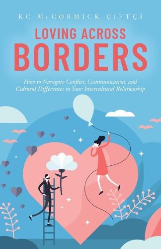 Cover image for Loving Across Borders: How to Navigate Conflict, Communication, and Cultural Differences in Your Intercultural Relationship