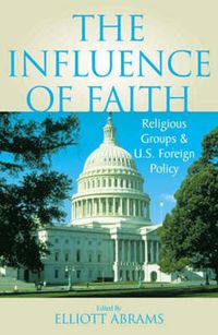 Cover image for The Influence of Faith: Religious Groups and U.S. Foreign Policy