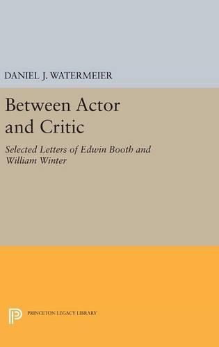 Between Actor and Critic: Selected Letters of Edwin Booth and William Winter