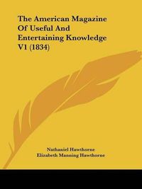 Cover image for The American Magazine of Useful and Entertaining Knowledge V1 (1834)