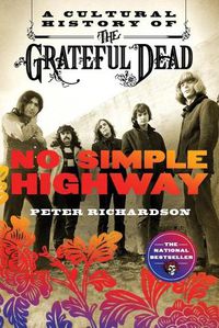 Cover image for No Simple Highway: A Cultural History of the Grateful Dead