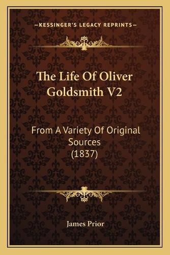 Cover image for The Life of Oliver Goldsmith V2: From a Variety of Original Sources (1837)