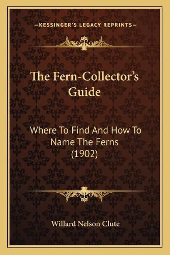 Cover image for The Fern-Collector's Guide: Where to Find and How to Name the Ferns (1902)