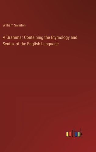 A Grammar Containing the Etymology and Syntax of the English Language