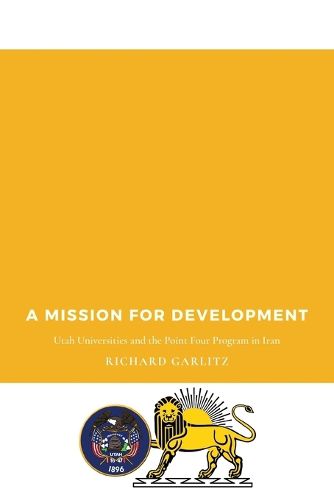 Cover image for A Mission for Development: Utah Universities and the Point Four Program in Iran