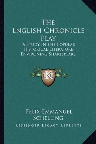 The English Chronicle Play: A Study in the Popular Historical Literature Environing Shakespeare