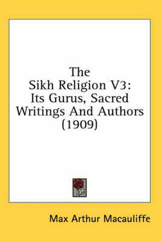 Cover image for The Sikh Religion V3: Its Gurus, Sacred Writings and Authors (1909)