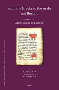 Cover image for From the Greeks to the Arabs and Beyond: Volume 4: Islam, Europe and Beyond: A. Islam and the Middle Ages. B. Manuscripts, a Basis of Knowledge and Science, C. History of the Discipline, D. Obituaries, E. Indices