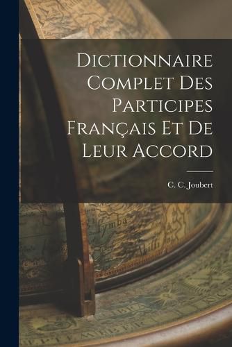 Cover image for Dictionnaire Complet des Participes Francais et de Leur Accord