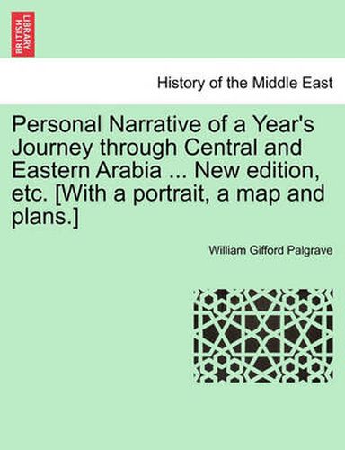 Cover image for Personal Narrative of a Year's Journey Through Central and Eastern Arabia ... New Edition, Etc. [With a Portrait, a Map and Plans.]