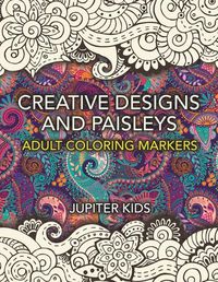 Cover image for Creative Designs and Paisleys: Adult Coloring Markers Book