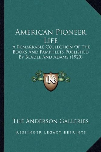 American Pioneer Life: A Remarkable Collection of the Books and Pamphlets Published by Beadle and Adams (1920)