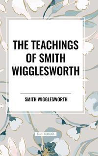 Cover image for The Teachings of Smith Wigglesworth