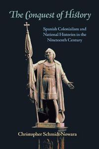 Cover image for The Conquest of History: Spanish Colonialism and National Histories in the Nineteenth Century