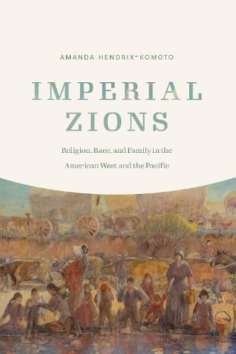 Cover image for Imperial Zions: Religion, Race, and Family in the American West and the Pacific