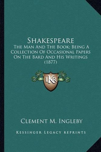 Cover image for Shakespeare: The Man and the Book; Being a Collection of Occasional Papers on the Bard and His Writings (1877)