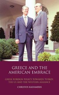 Cover image for Greece and the American Embrace: Greek Foreign Policy Towards Turkey, the US and the Western Alliance