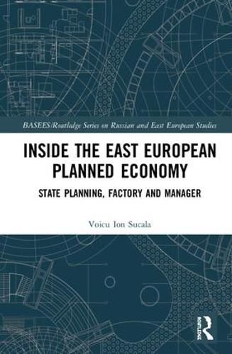 Cover image for Inside the East European Planned Economy: State Planning, Factory and Manager