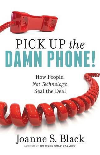 Cover image for Pick Up the Damn Phone! How People, Not Technology, Seal the Deal