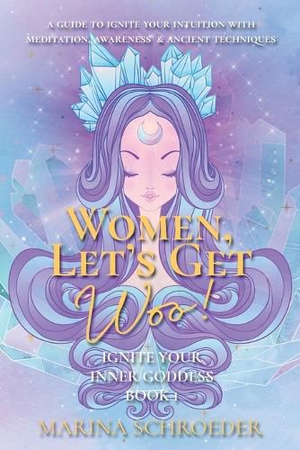 Cover image for Women, Let's Get Woo!: A guide to ignite your intuition with meditation, awareness, and ancient techniques