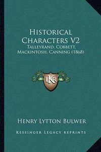 Cover image for Historical Characters V2: Talleyrand, Cobbett, Mackintosh, Canning (1868)