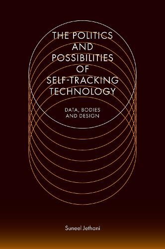 The Politics and Possibilities of Self-Tracking Technology: Data, Bodies and Design