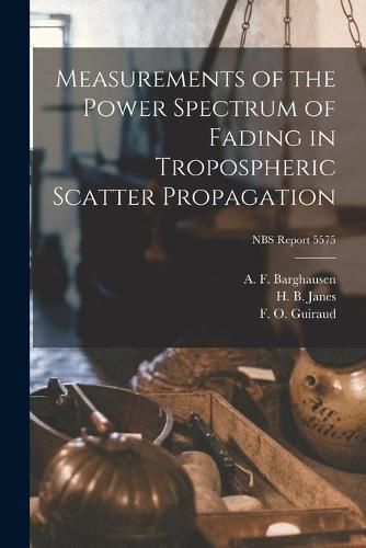 Cover image for Measurements of the Power Spectrum of Fading in Tropospheric Scatter Propagation; NBS Report 5575