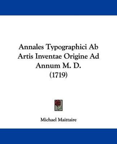 Annales Typographici AB Artis Inventae Origine Ad Annum M. D. (1719)