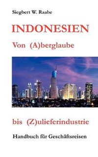 Cover image for Indonesien Von (A) berglaube bis (Z) ulieferindustrie: Handbuch fur Geschaftsreisen