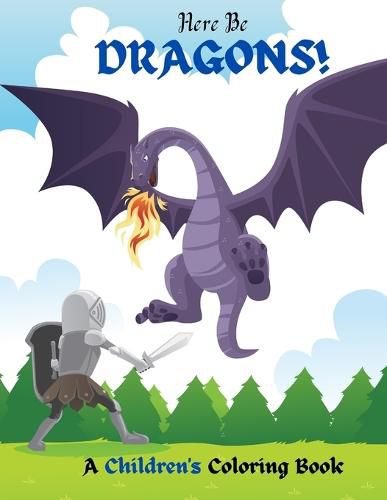 Cover image for Here Be Dragons!: A Children's Coloring Book