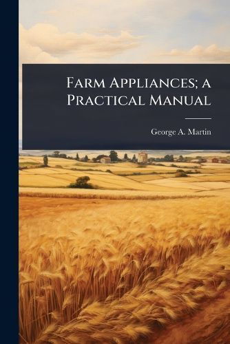 Cover image for Farm Appliances; a Practical Manual