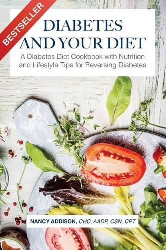 Cover image for Diabetes and Your Diet: A Diabetes Diet Cookbook with Nutrition and Lifestyle Tips for Reversing Diabetes