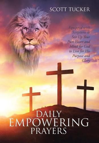 Cover image for Daily EMPOWERING Prayers: Equipped with Scriptures to Stir Up Your Pure Heart and Mind for God to Live for His Purpose and Glory