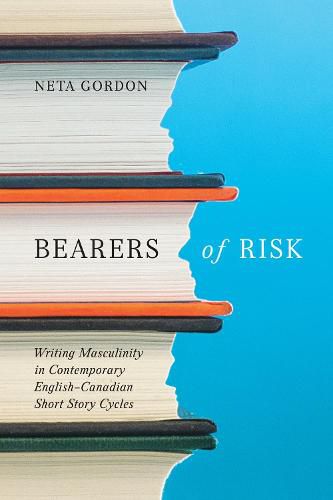 Cover image for Bearers of Risk: Writing Masculinity in Contemporary English-Canadian Short Story Cycles