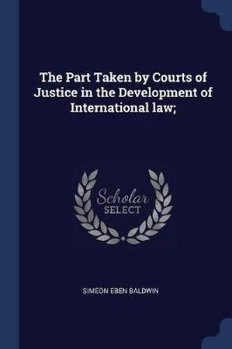 The Part Taken by Courts of Justice in the Development of International Law;