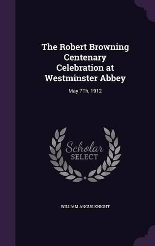 Cover image for The Robert Browning Centenary Celebration at Westminster Abbey: May 7th, 1912