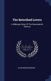 Cover image for The Betrothed Lovers: A Milanese Story of the Seventeenth Century
