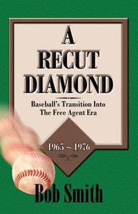 Cover image for A Recut Diamond: Baseball's Transition into the Free Agent Era (1965-1976)