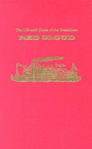 Cover image for The Life and Times of the Steamboat Red Cloud: Or, How Merchants, Mounties, and the Missouri Transformed the West