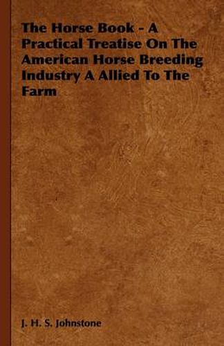 The Horse Book - A Practical Treatise On The American Horse Breeding Industry A Allied To The Farm