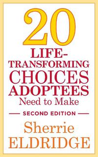 Cover image for 20 Life-Transforming Choices Adoptees Need to Make, Second Edition