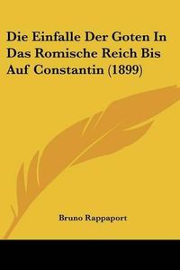 Cover image for Die Einfalle Der Goten in Das Romische Reich Bis Auf Constantin (1899)