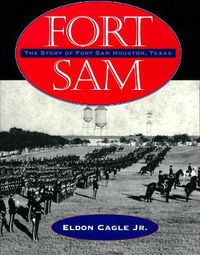 Cover image for Fort Sam: The Story of Fort Sam Houston, Texas