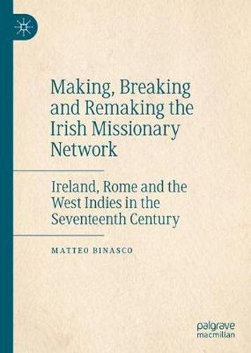 Cover image for Making, Breaking and Remaking the Irish Missionary Network: Ireland, Rome and the West Indies in the Seventeenth Century