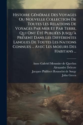 Cover image for Histoire Generale Des Voyages Ou Nouvelle Collection De Toutes Les Relations De Voyages Par Mer Et Par Terre, Qui Ont Ete Publiees Jusqu'a Present Dans Les Differentes Langues De Toutes Les Nations Connues ... Avec Les Moeurs Des Habitans ...