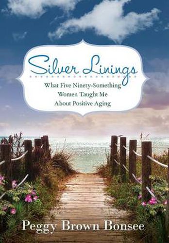 Cover image for Silver Linings: What Five Ninety-Something Women Taught Me About Positive Aging