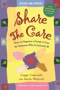 Cover image for Share the Care: How to Organize a Group to Care for Someone Who Is Seriously Ill