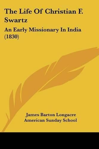 Cover image for The Life of Christian F. Swartz: An Early Missionary in India (1830)